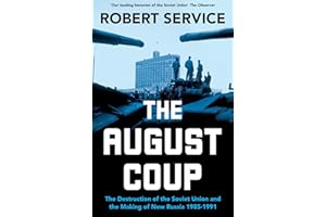 The August Coup: The Destruction of the Soviet Union and the Making of New Russia 1985-1991