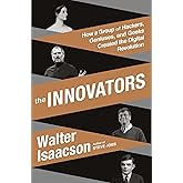 The Innovators: How a Group of Hackers, Geniuses, and Geeks Created the Digital Revolution