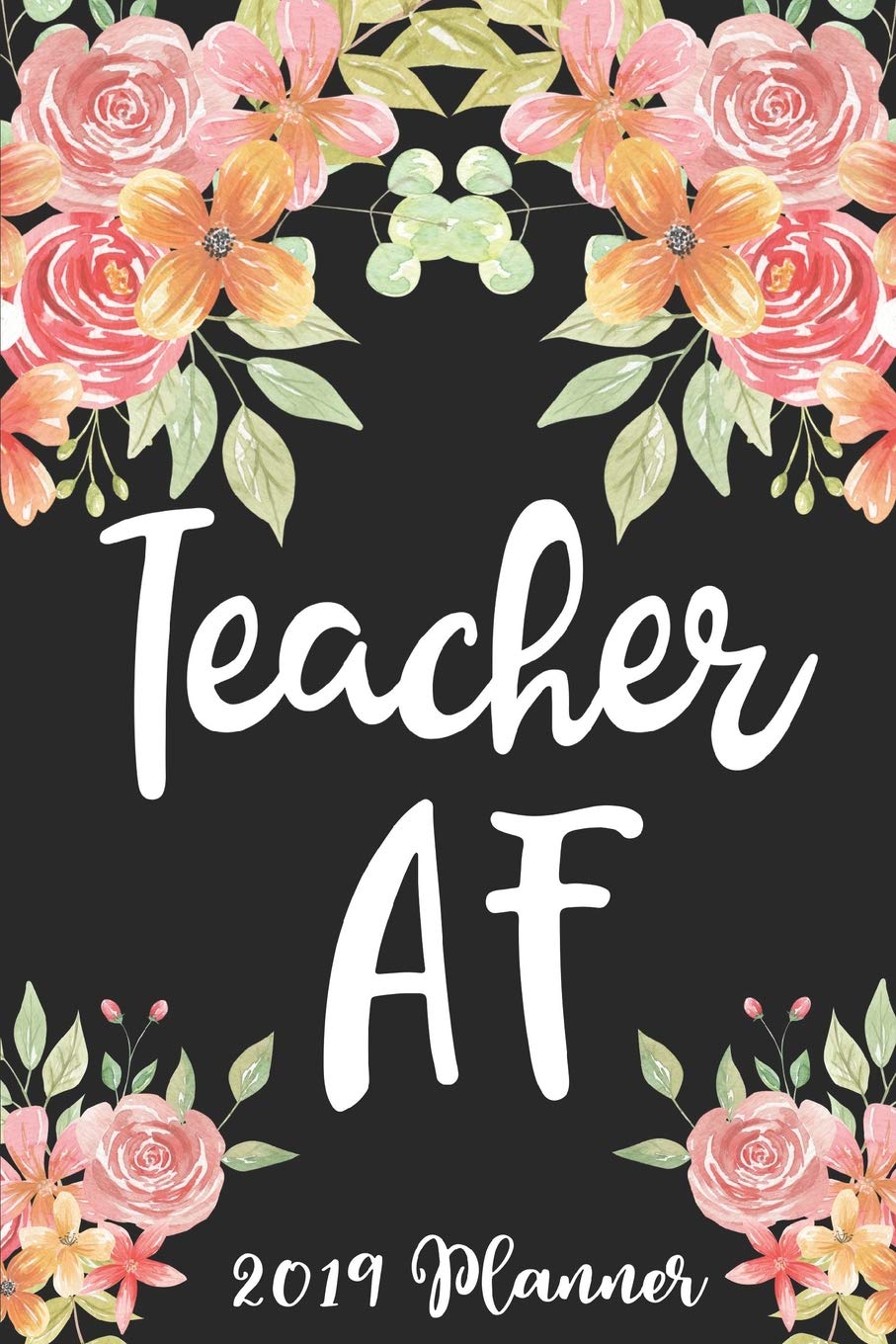 Teacher AF 2019 Planner: 52 Week Journal Planner Calendar Scheduler Organizer Appointment Notebook for Teachers, Professors, Teaching Aides, School