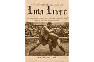 THE TIMELESS LEGACY OF LUTA LIVRE: Training Philosophy: Building Strength, Technique, and Mental Fortitude in Practitioners