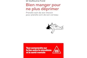Bien manger pour ne plus déprimer: Prendre soin de son intestin pour prendre soin de son cerveau (French Edition)