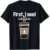 I Need Coffee Caffeine Espresso Coffee Beans Cappuccino Gift T-Shirt