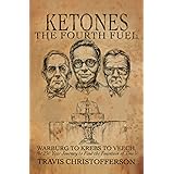 Ketones, The Fourth Fuel: Warburg to Krebs to Veech, the 250 Year Journey to Find the Fountain of Youth