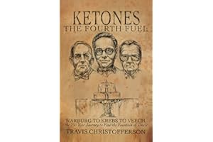 Ketones, The Fourth Fuel: Warburg to Krebs to Veech, the 250 Year Journey to Find the Fountain of Youth