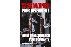 12 semaines pour devenir FIT ! - Guide de musculation pour débutants : Le manuel complet pour progresser et transformer votre
