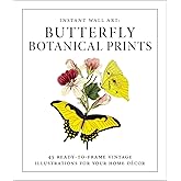 Instant Wall Art - Butterfly Botanical Prints: 45 Ready-to-Frame Vintage Illustrations for Your Home Décor
