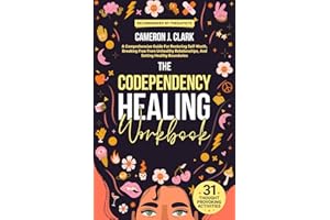 The Codependency Healing Workbook: A Comprehensive Guide For Restoring Self-Worth, Breaking Free From Unhealthy Relationships