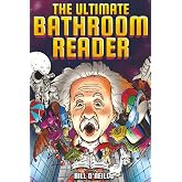 The Ultimate Bathroom Reader: Interesting Stories, Fun Facts and Just Crazy Weird Stuff to Keep You Entertained on the Throne