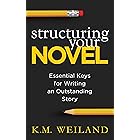 Structuring Your Novel: Essential Keys for Writing an Outstanding Story (Helping Writers Become Authors)