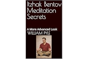 Itzhak Bentov Meditation Secrets: A More Advanced Look (The Itzhak Bentov Series Book 2)