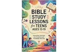 Bible Study Lessons for Teens Ages 13-19: Interactive Journeys into Scripture and Friendship with God