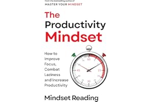 The Productivity Mindset: How to Improve Focus, Combat Laziness, and Increase Productivity