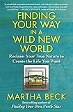 Finding Your Way in a Wild New World: Reclaim Your True Nature to Create the Life You Want
