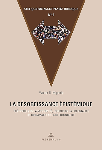 Download La désobéissance épistémique: Rhétorique de la modernité, logique de la colonialité et grammaire de la décolonialité (Critique sociale et pensée juridique t. 2) PDF