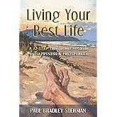 Living Your Best Life: A 12-Step Transformative Guide to Happiness & Prosperity