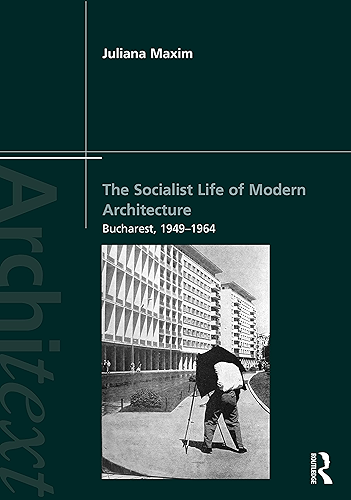 Download The Socialist Life of Modern Architecture: Bucharest, 1949-1964 (Architext) (English Edition) PDF