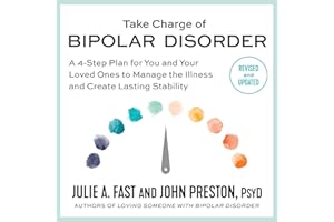 Take Charge of Bipolar Disorder: A 4-Step Plan for You and Your Loved Ones to Manage the Illness and Create Lasting Stability