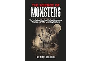 The Science of Monsters: The Truth about Zombies, Witches, Werewolves, Vampires, and Other Legendary Creatures