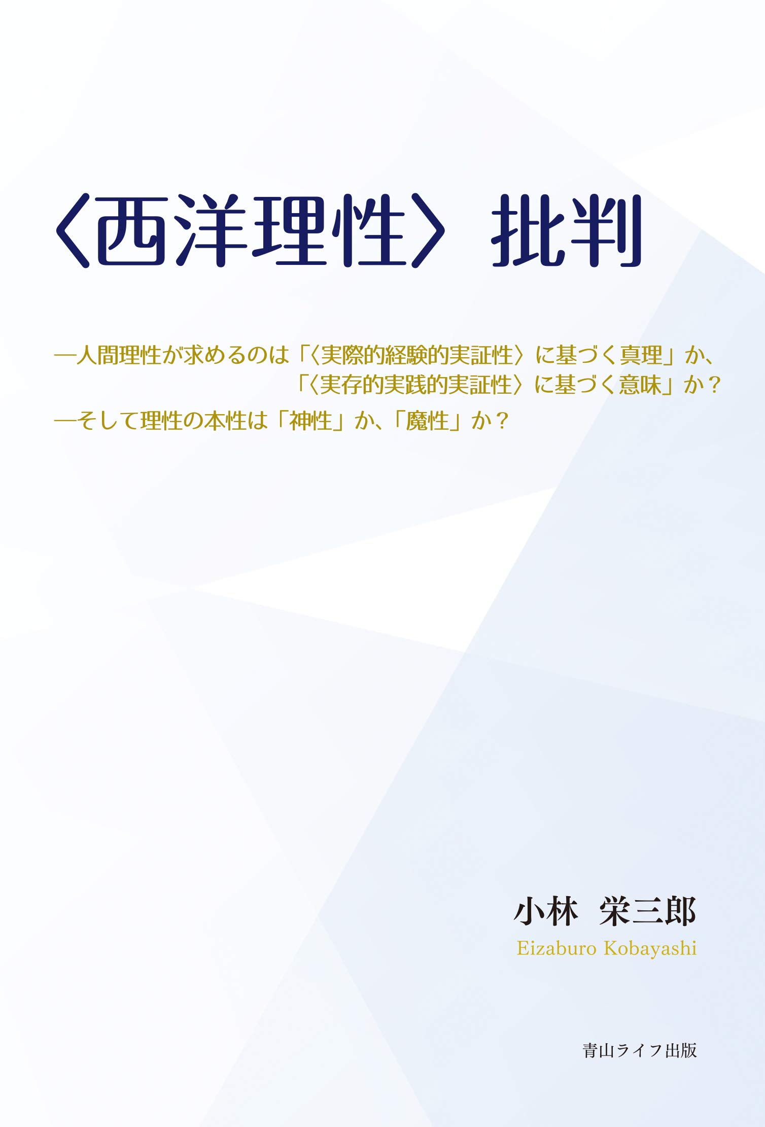 西洋理性 批判 人間理性が求めるのは 実際的経験的実証性 に基づく真理 か 実存的実践的実証性 に基づく意味 か そして理性の本性は 神性 か 魔性 か 小林栄三郎 本 通販 Amazon