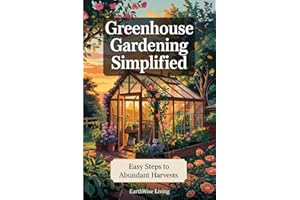 Greenhouse Gardening Simplified: The Complete Beginner’s Guide to Growing Fresh Food Year-Round - Learn to Build, Plant, and 