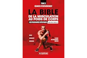 La bible de la musculation au poids de corps: Tome 2 - Séances d'entraînement : 450 programmes spécifiques (MUSCULATION ET) (