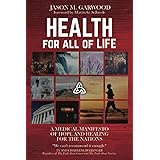 Health for All of Life: A Medical Manifesto of Hope and Healing for the Nations