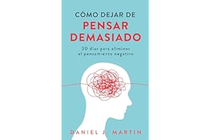 Cómo dejar de pensar demasiado: 30 días para eliminar el pensamiento negativo: domina tu mente y vive sin ansiedad (Spanish E