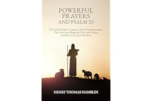 Powerful Prayers and Psalm 23: The Practical Mystic’s guide to three Christian prayers: The Lord is my Shepherd, The Lord’s P