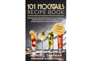 101 Mocktails Recipe Book: Flavorful Non-Alcoholic Drinks for Any Occasion. Classic Favorites, Healthy Boosters, Exotic Creations, and Brunch Delights. (The 101 Series)