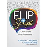 Flip the Script: Breaking Down Barriers, Building Relationships, and Engaging Secondary Students (Impactful and transformative relationships with secondary students)