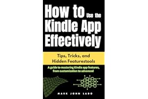 How to Use the Kindle App Effectively - Tips, Tricks, and Hidden Features: A guide to mastering Kindle app features, from cus