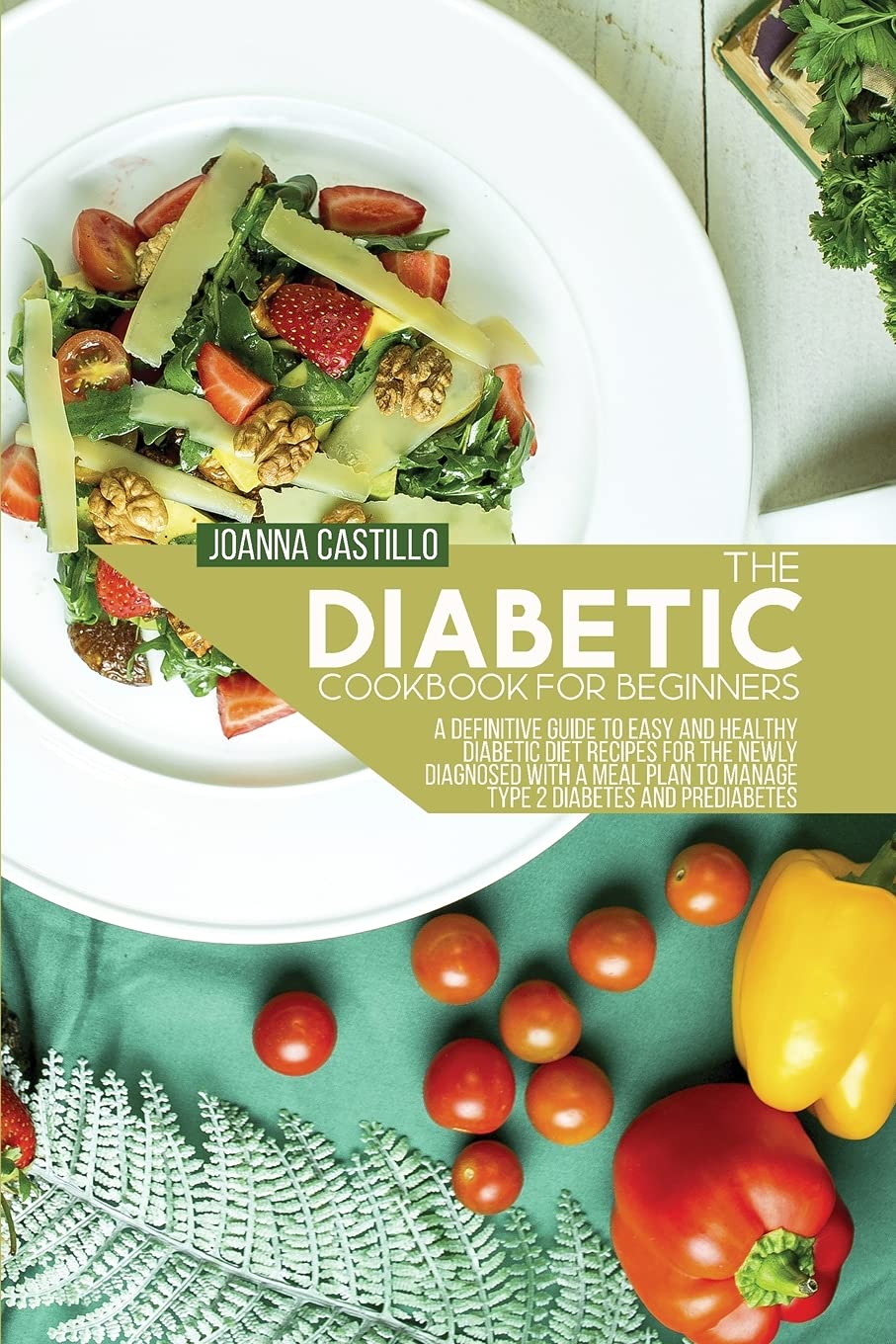 The Diabetic Cookbook For Beginners: A Definitive Guide To Easy And Healthy Diabetic Diet Recipes For The Newly Diagnosed With A Meal Plan To Manage Type 2 Diabetes And Prediabetes The Diabetic Cookbook For Beginners: A Definitive Guide To Easy And Healthy Diabetic Diet Recipes For The Newly Diagnosed With A Meal Plan To Manage Type 2 Diabetes And Prediabetes