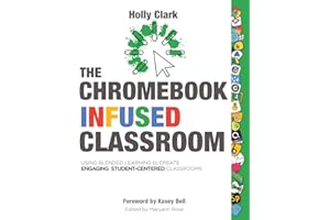 The Chromebook Infused Classroom: Using Blended Learning to Create Engaging Student Centered Classrooms