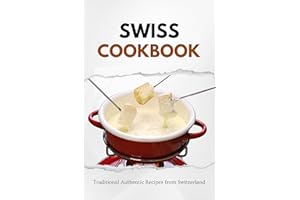 Swiss Cookbook: Traditional Authentic Recipes from Switzerland (European food)