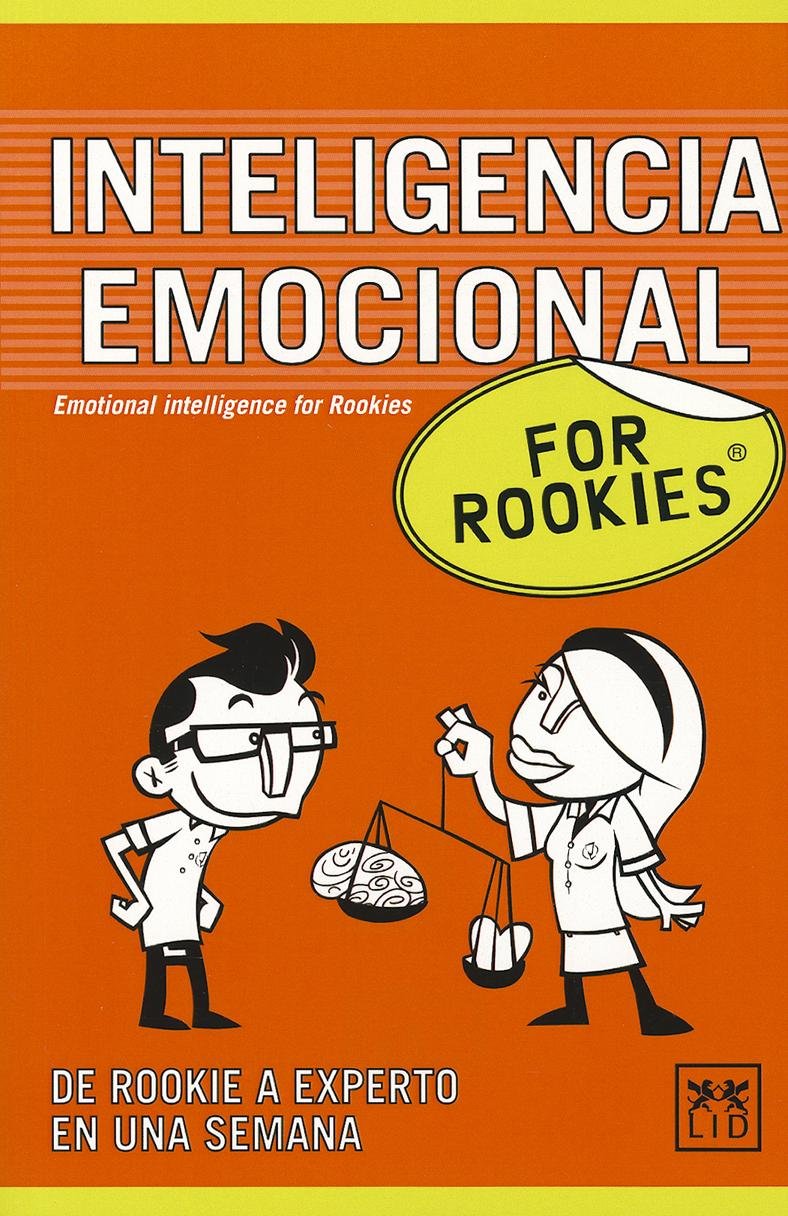 Inteligencia Emocional For Rookies: Inteligencia Emocional Es Un Concepto Cargado de Ideas Preconcebidas y Opiniones Basadas, En Muchos Casos, En ... Sus Aplicaciones&euro; (Books for Rookies)