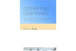 Competing Germanies: Nazi, Antifascist, and Jewish Theater in German Argentina, 1933–1965 (Signale: Modern German Letters, Cu