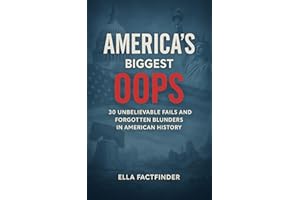 America's Biggest Oops: 30 Unbelievable Fails and Forgotten Blunders in American History ; Perfect For History Lovers and Cur