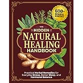 The Hidden Natural Healing Handbook: Practical Herbal Remedies for Everyday Stress, Better Sleep, and Hormonal Balance