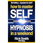 How To Master Self-Hypnosis In A Weekend: The Simple, Systematic and Successful Way to Get Everything You Want