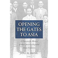 Opening the Gates to Asia: A Transpacific History of How America Repealed Asian Exclusion book cover