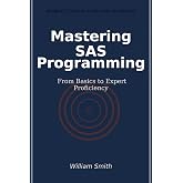 Mastering SAS Programming: From Basics to Expert Proficiency
