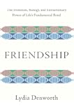 Friendship: The Evolution, Biology, and Extraordinary Power of Life's Fundamental Bond