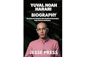 YUVAL NOAH HARARI BIOGRAPHY: The Story of a Historian Who Redefined Humanity’s Past, Present, and Future