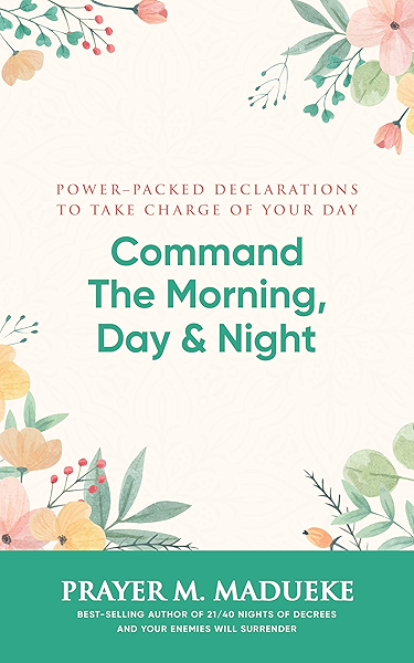 Command The Morning Day And Night Power Packed Declarations To Take Charge Of Your Day Kindle Edition By M Madueke Prayer Religion Spirituality Kindle Ebooks Amazon Com