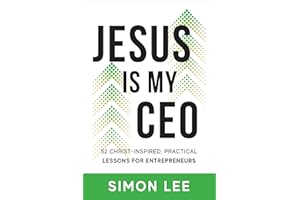 Jesus Is My CEO: 52 Christ-Inspired, Practical Lessons For Entrepreneurs