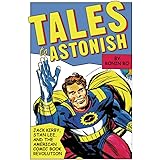 Tales to Astonish: Jack Kirby, Stan Lee, and the American Comic Book Revolution