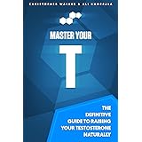 Master Your T: The Definitive Guide to Raising Your Testosterone Naturally
