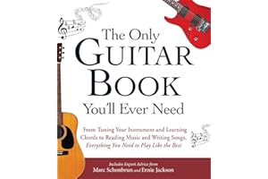 The Only Guitar Book You'll Ever Need: From Tuning Your Instrument and Learning Chords to Reading Music and Writing Songs, Everything You Need to Play like the Best