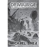 Demiurge: The Complete Cthulhu Mythos Tales of Michael Shea