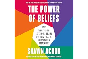 The Power of Beliefs: How Strengthening Seven Core Beliefs Predicts Greater Success and a Better Life